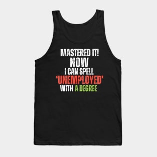 ‘MASTERED IT! Now I can Spell ‘Unemployed’ With A Degree Tank Top